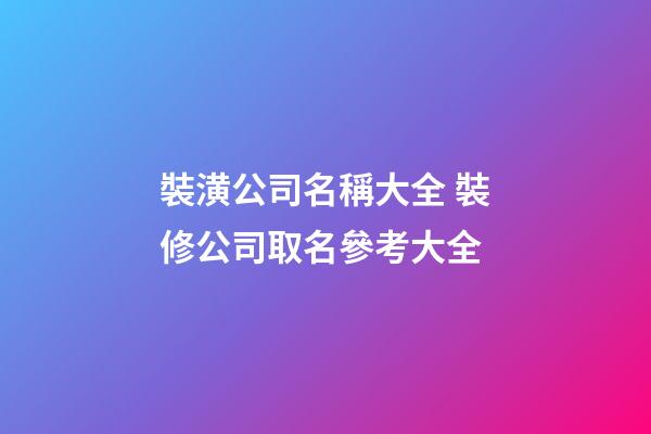 裝潢公司名稱大全 裝修公司取名參考大全